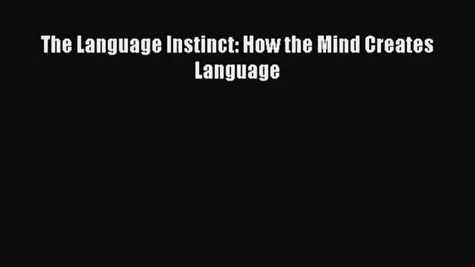 [PDF] The Language Instinct: How the Mind Creates Language [Read] Full Ebook