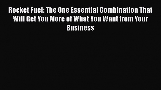 [Read Book] Rocket Fuel: The One Essential Combination That Will Get You More of What You Want