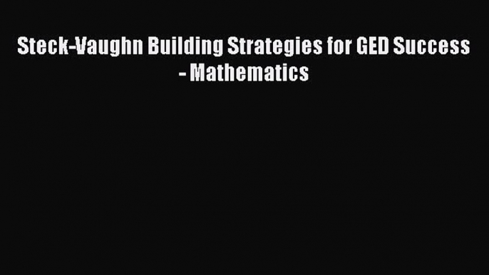 Download Steck-Vaughn Building Strategies for GED Success - Mathematics Ebook Free