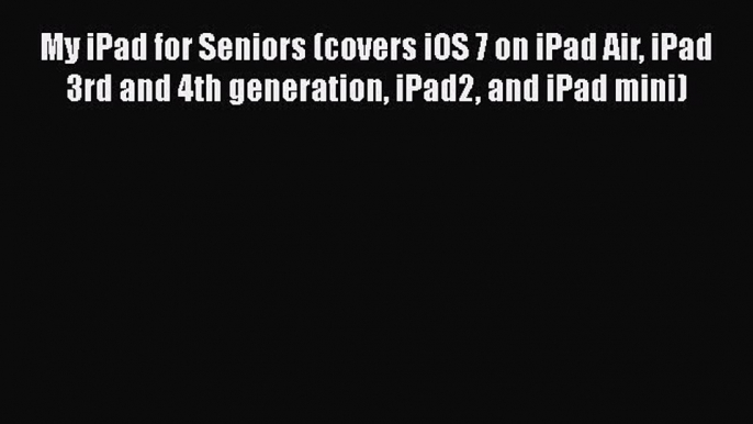 Book My iPad for Seniors (covers iOS 7 on iPad Air iPad 3rd and 4th generation iPad2 and iPad