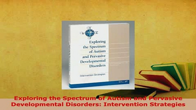 Download  Exploring the Spectrum of Autism and Pervasive Developmental Disorders Intervention Ebook