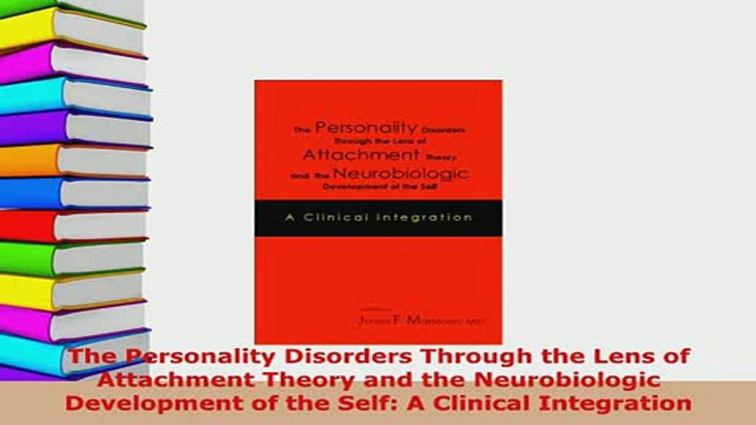 Download  The Personality Disorders Through the Lens of Attachment Theory and the Neurobiologic Read Online