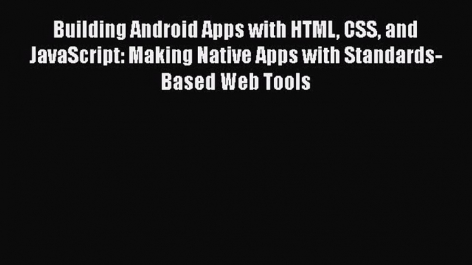 Download Building Android Apps with HTML CSS and JavaScript: Making Native Apps with Standards-Based