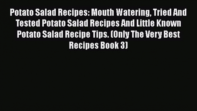 [Read Book] Potato Salad Recipes: Mouth Watering Tried And Tested Potato Salad Recipes And