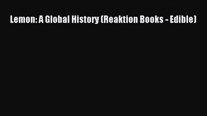 [Read Book] Lemon: A Global History (Reaktion Books - Edible)  EBook