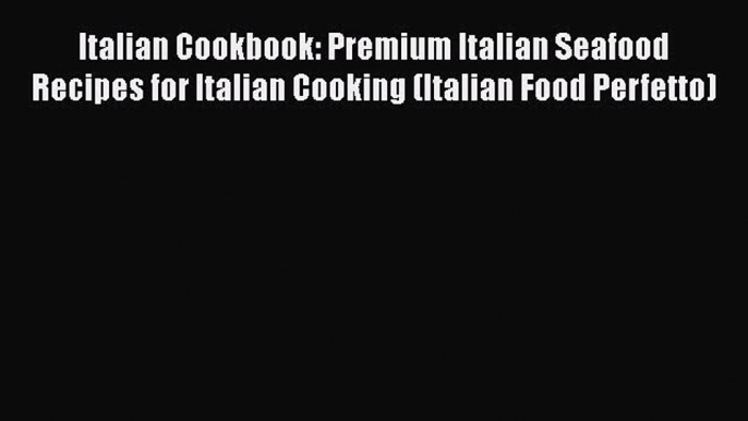 [Read Book] Italian Cookbook: Premium Italian Seafood Recipes for Italian Cooking (Italian