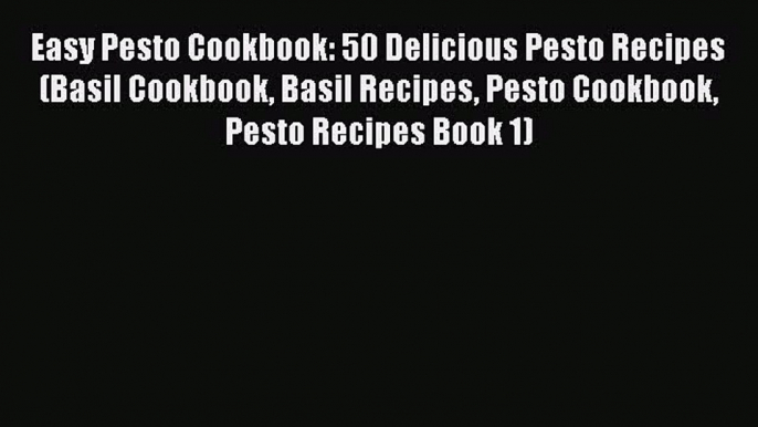 [Read Book] Easy Pesto Cookbook: 50 Delicious Pesto Recipes (Basil Cookbook Basil Recipes Pesto