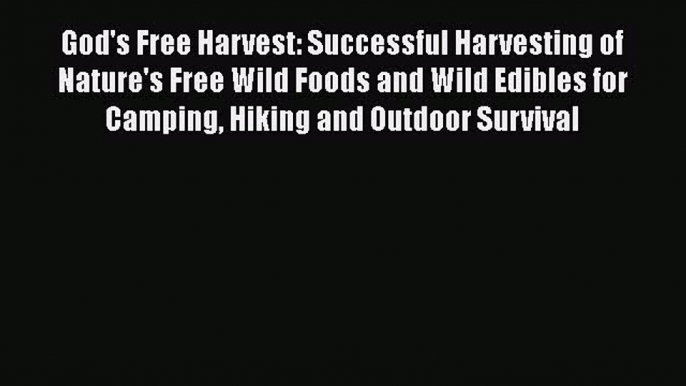 [Read Book] God's Free Harvest: Successful Harvesting of Nature's Free Wild Foods and Wild