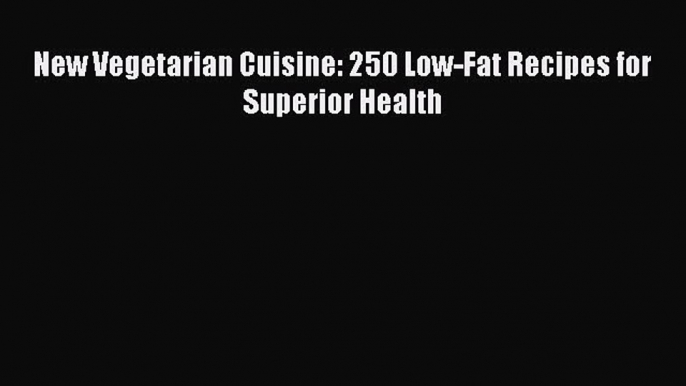 [Read Book] New Vegetarian Cuisine: 250 Low-Fat Recipes for Superior Health  EBook