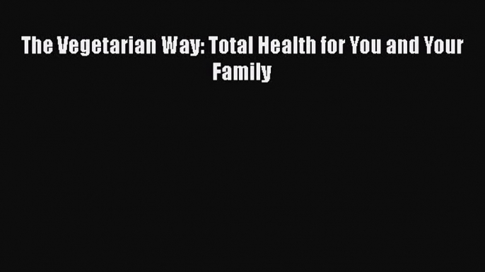 [Read Book] The Vegetarian Way: Total Health for You and Your Family  EBook