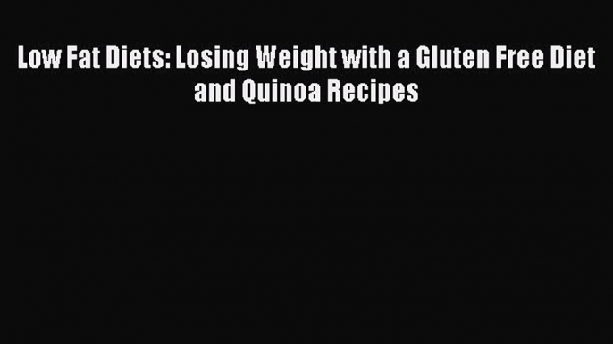 [Read Book] Low Fat Diets: Losing Weight with a Gluten Free Diet and Quinoa Recipes  EBook