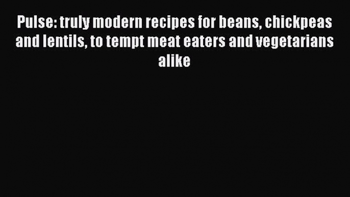 [Read Book] Pulse: truly modern recipes for beans chickpeas and lentils to tempt meat eaters