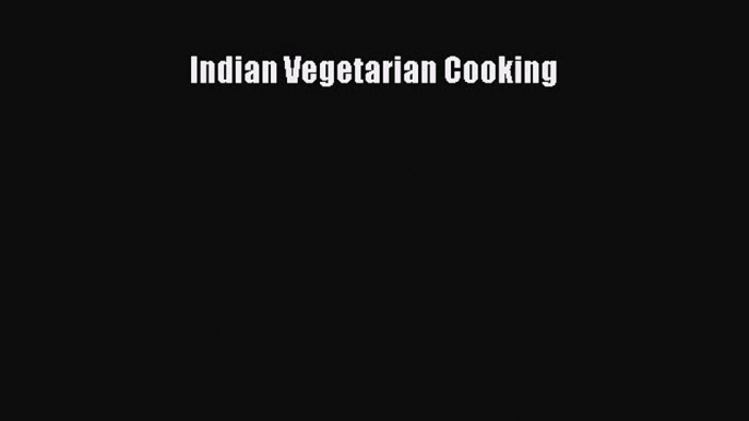 [Read Book] Indian Vegetarian Cooking  EBook