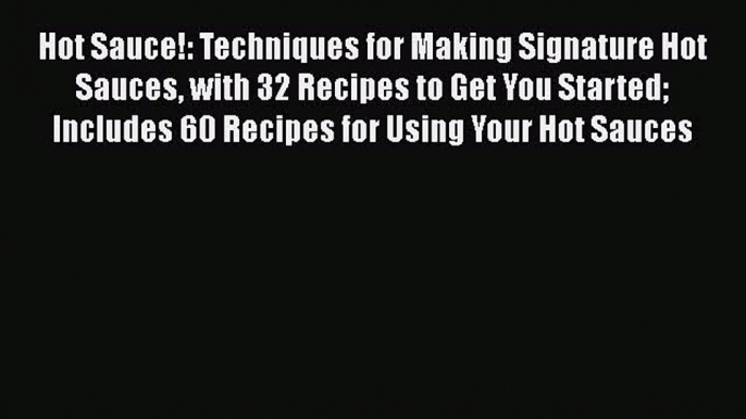 [Read Book] Hot Sauce!: Techniques for Making Signature Hot Sauces with 32 Recipes to Get You