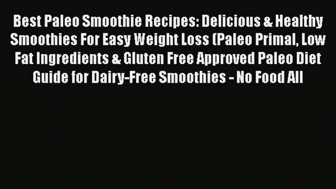 [Read Book] Best Paleo Smoothie Recipes: Delicious & Healthy Smoothies For Easy Weight Loss