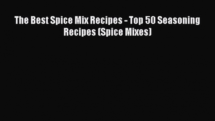 [Read Book] The Best Spice Mix Recipes - Top 50 Seasoning Recipes (Spice Mixes)  EBook