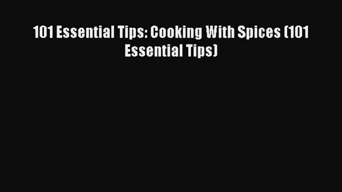 [Read Book] 101 Essential Tips: Cooking With Spices (101 Essential Tips) Free PDF