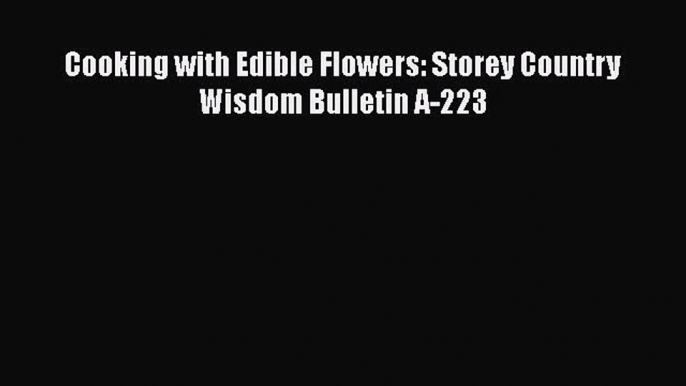 [Read Book] Cooking with Edible Flowers: Storey Country Wisdom Bulletin A-223  EBook