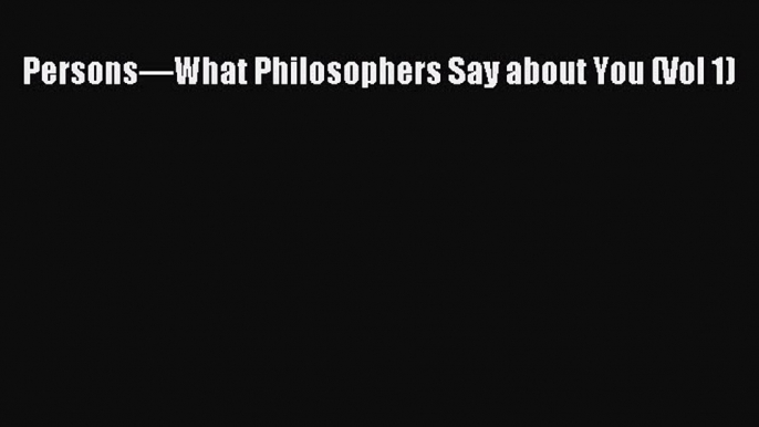 Read Persons—What Philosophers Say about You (Vol 1) PDF Free