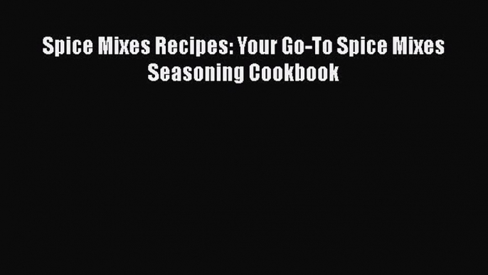 [Read Book] Spice Mixes Recipes: Your Go-To Spice Mixes Seasoning Cookbook Free PDF