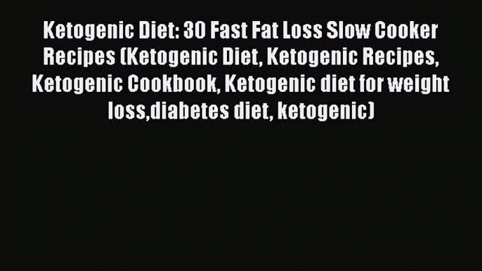 [Read Book] Ketogenic Diet: 30 Fast Fat Loss Slow Cooker Recipes (Ketogenic Diet Ketogenic