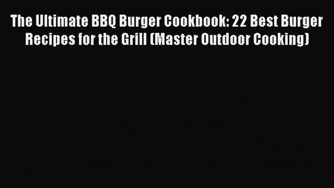 [Read Book] The Ultimate BBQ Burger Cookbook: 22 Best Burger Recipes for the Grill (Master