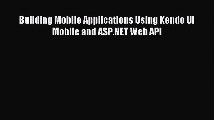 [Read PDF] Building Mobile Applications Using Kendo UI Mobile and ASP.NET Web API Download