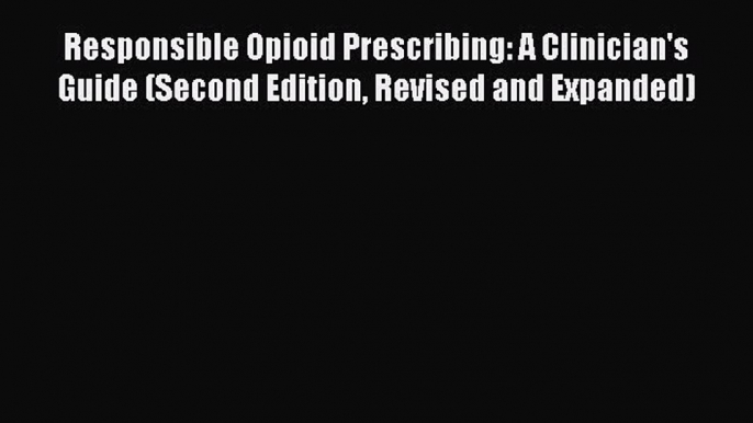 [PDF] Responsible Opioid Prescribing: A Clinician's Guide (Second Edition Revised and Expanded)