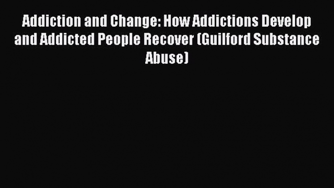 PDF Addiction and Change: How Addictions Develop and Addicted People Recover (Guilford Substance