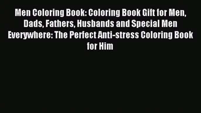 Read Men Coloring Book: Coloring Book Gift for Men Dads Fathers Husbands and Special Men Everywhere: