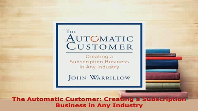 PDF  The Automatic Customer Creating a Subscription Business in Any Industry Read Full Ebook