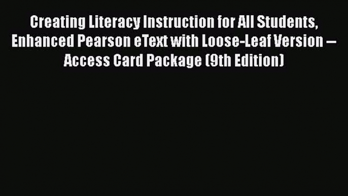 Book Creating Literacy Instruction for All Students Enhanced Pearson eText with Loose-Leaf