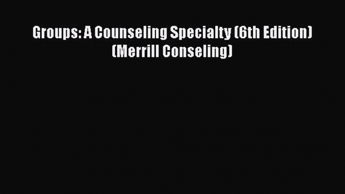 Book Groups: A Counseling Specialty (6th Edition) (Merrill Conseling) Full Ebook