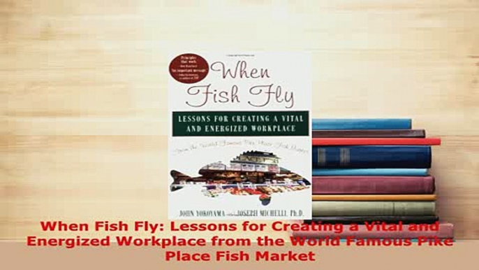 PDF  When Fish Fly Lessons for Creating a Vital and Energized Workplace from the World Famous Download Full Ebook