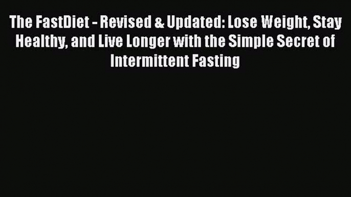 Read The FastDiet - Revised & Updated: Lose Weight Stay Healthy and Live Longer with the Simple