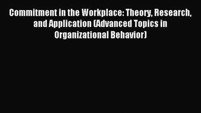 [Read PDF] Commitment in the Workplace: Theory Research and Application (Advanced Topics in