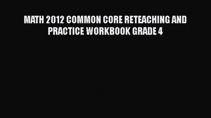 Book MATH 2012 COMMON CORE RETEACHING AND PRACTICE WORKBOOK GRADE 4 Read Online