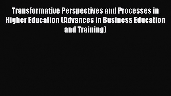 Book Transformative Perspectives and Processes in Higher Education (Advances in Business Education