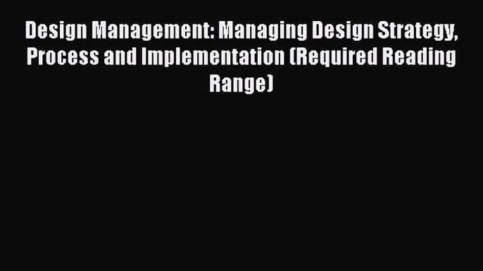 Download Design Management: Managing Design Strategy Process and Implementation (Required Reading