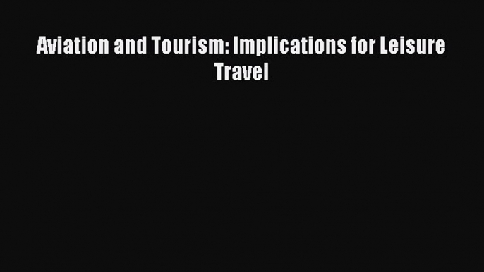 [Read Book] Aviation and Tourism: Implications for Leisure Travel  EBook