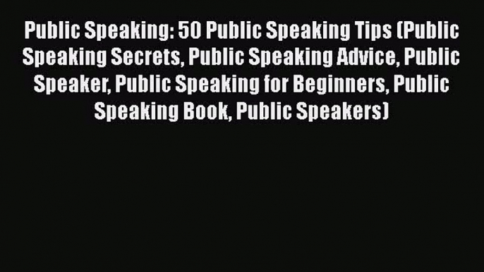 [Read Book] Public Speaking: 50 Public Speaking Tips (Public Speaking Secrets Public Speaking