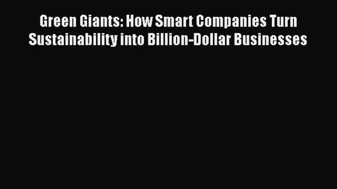 [Read Book] Green Giants: How Smart Companies Turn Sustainability into Billion-Dollar Businesses