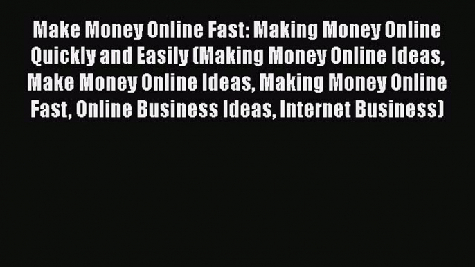 [Read Book] Make Money Online Fast: Making Money Online Quickly and Easily (Making Money Online