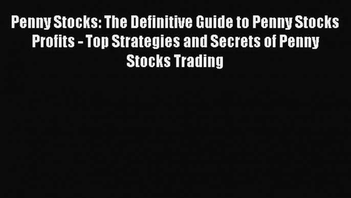 [Read Book] Penny Stocks: The Definitive Guide to Penny Stocks Profits - Top Strategies and