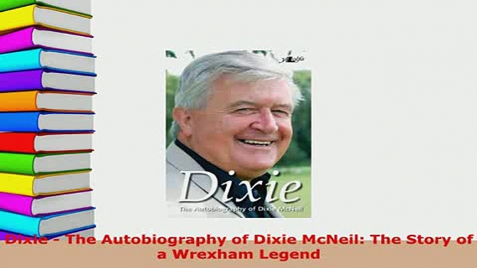 PDF  Dixie  The Autobiography of Dixie McNeil The Story of a Wrexham Legend  EBook