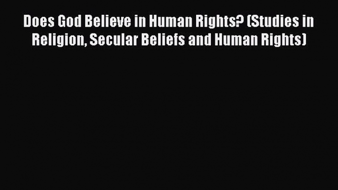 [Read book] Does God Believe in Human Rights? (Studies in Religion Secular Beliefs and Human