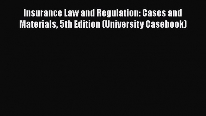 [Read book] Insurance Law and Regulation: Cases and Materials 5th Edition (University Casebook)