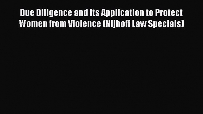 [Read book] Due Diligence and Its Application to Protect Women from Violence (Nijhoff Law Specials)