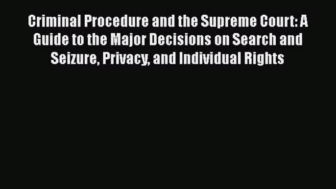 [Read book] Criminal Procedure and the Supreme Court: A Guide to the Major Decisions on Search