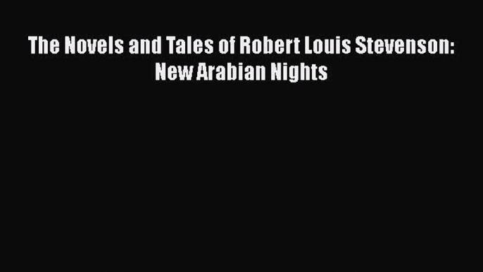 [PDF] The Novels and Tales of Robert Louis Stevenson: New Arabian Nights [Read] Online